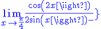 4$\blue{\lim_{x\to\frac{\pi}{4}}\frac{cos(2x)}{2sin(x)-\sqrt{2}}
